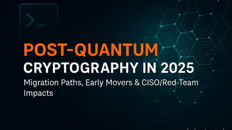 Post-Quantum Cryptography in 2025 - Migration Paths, Early Movers and CISORedTeam Impact